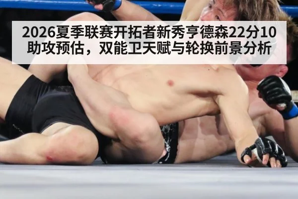 2026夏季联赛开拓者新秀亨德森22分10助攻预估，双能卫天赋与轮换前景分析