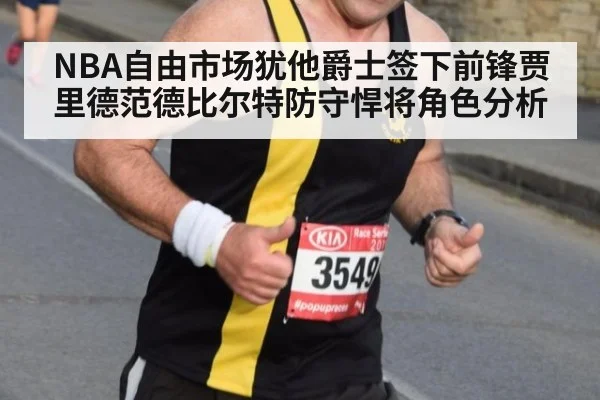 NBA自由市场犹他爵士签下前锋贾里德范德比尔特防守悍将角色分析